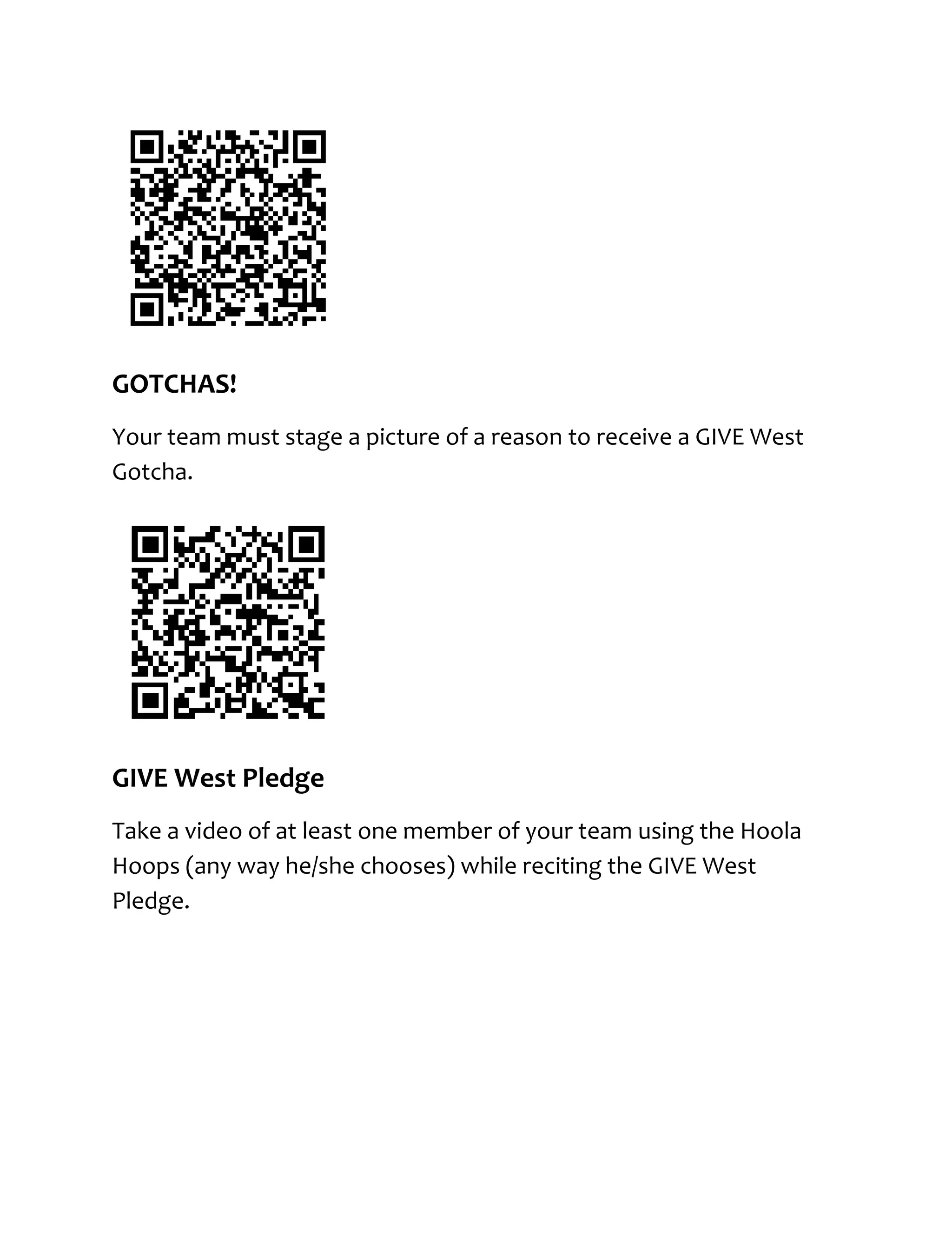 GOTCHAS!
Your team must stage a picture of a reason to receive a GIVE West
Gotcha.
GIVE West Pledge
Take a video of at least one member of your team using the Hoola
Hoops (any way he/she chooses) while reciting the GIVE West
Pledge.
 