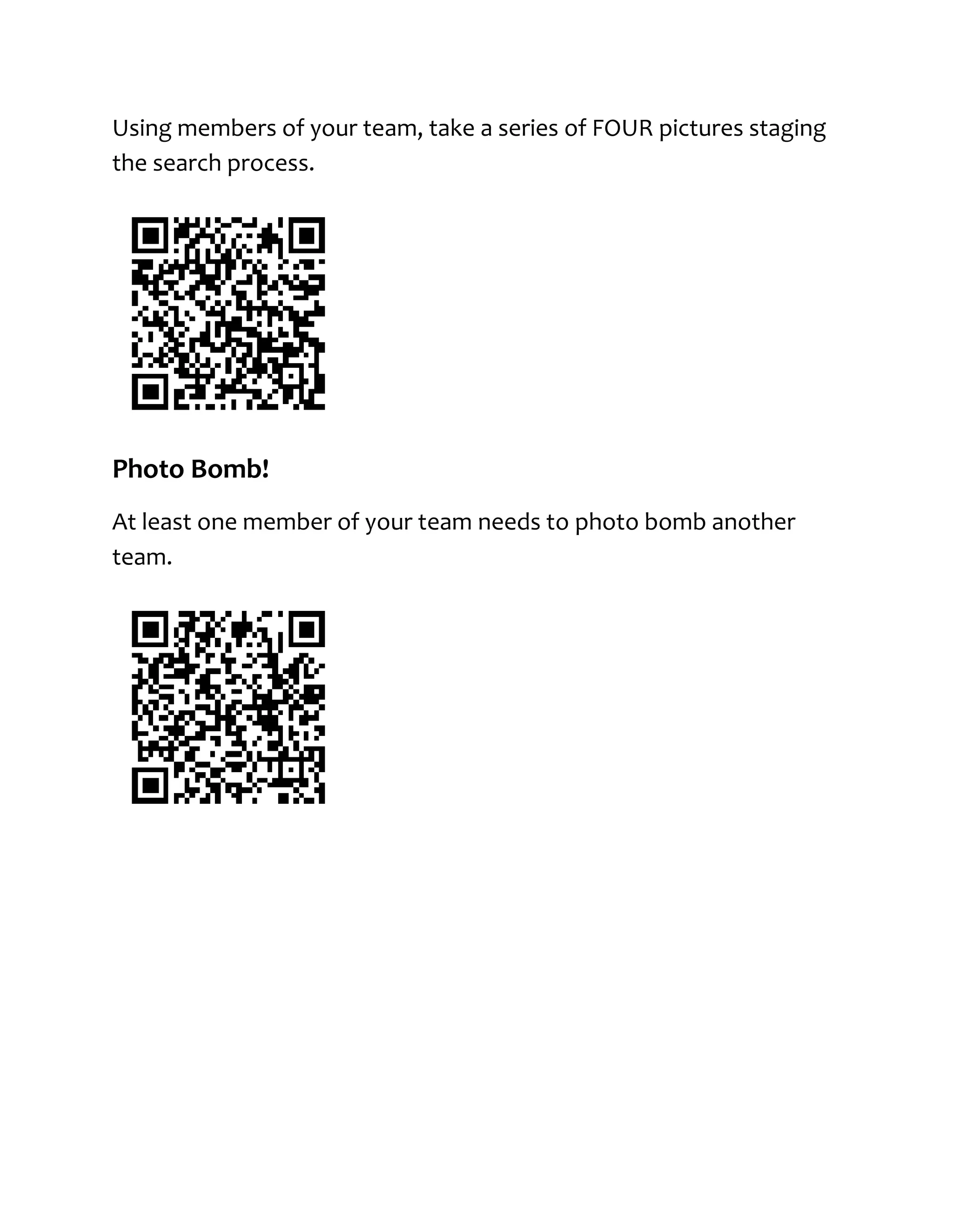 Using members of your team, take a series of FOUR pictures staging
the search process.
Photo Bomb!
At least one member of your team needs to photo bomb another
team.
 