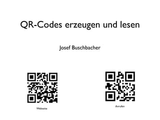 QR-Codes erzeugen und lesen

              Josef Buschbacher




                                  Anrufen
   Webseite
 
