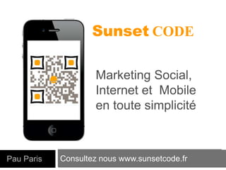 Consultez nous www.sunsetcode.frPau Paris
Sunset CODE
Marketing Social,
Internet et Mobile
en toute simplicité
 