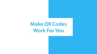 Make QR Codes
 Work For You
 