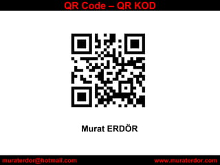 [object Object],muraterdor@hotmail.com    www.muraterdor.com  QR Code – QR KOD 