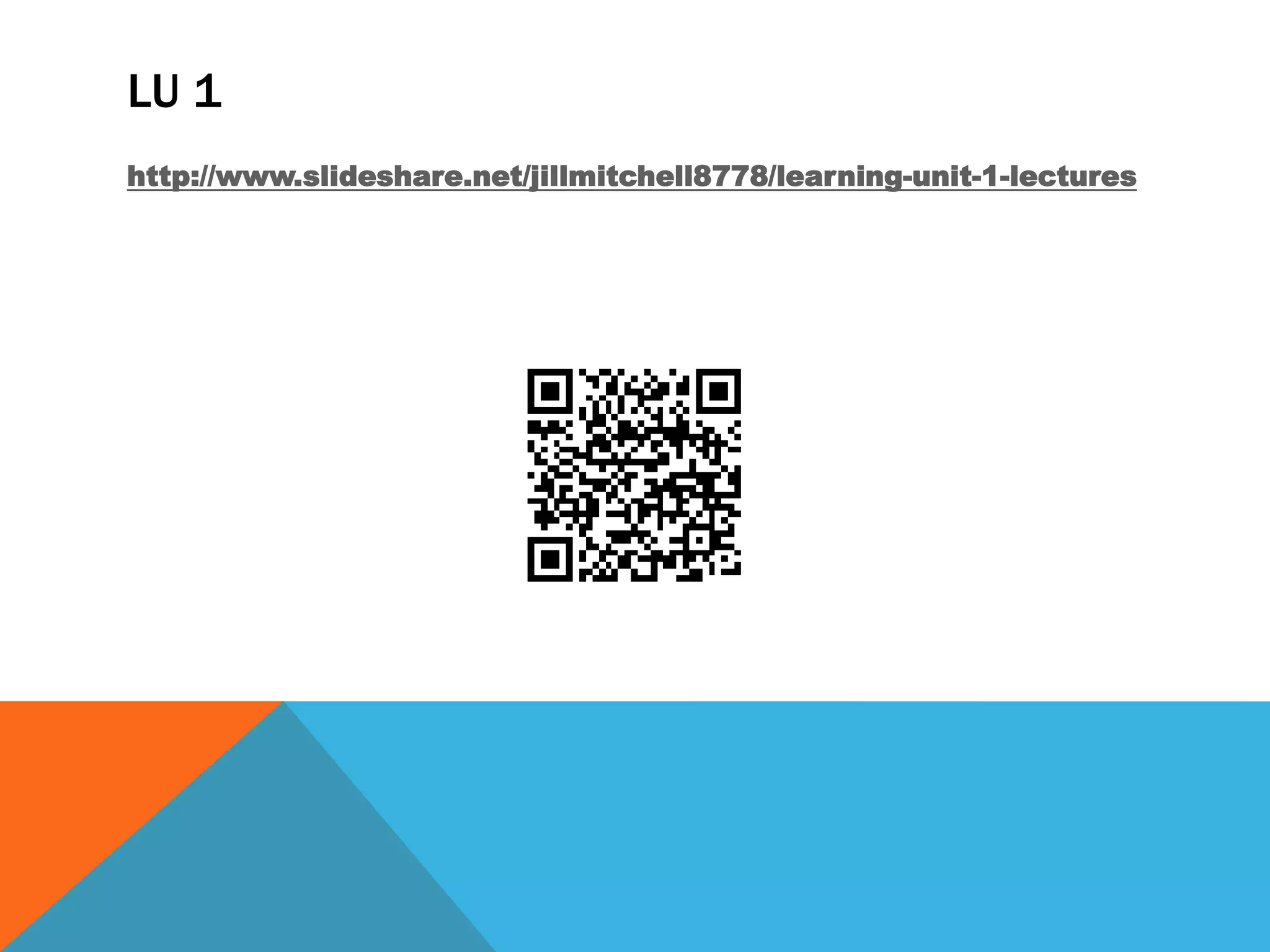 LU 1
http://www.slideshare.net/jillmitchell8778/learning-unit-1-lectures