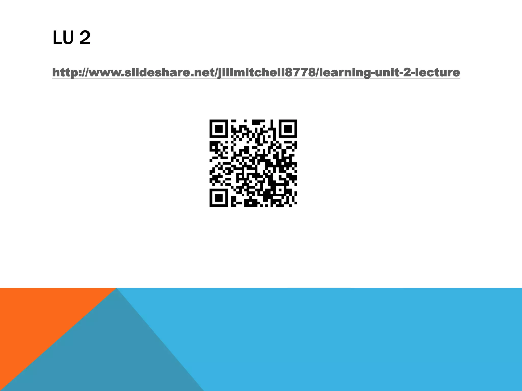 LU 2
http://www.slideshare.net/jillmitchell8778/learning-unit-2-lecture