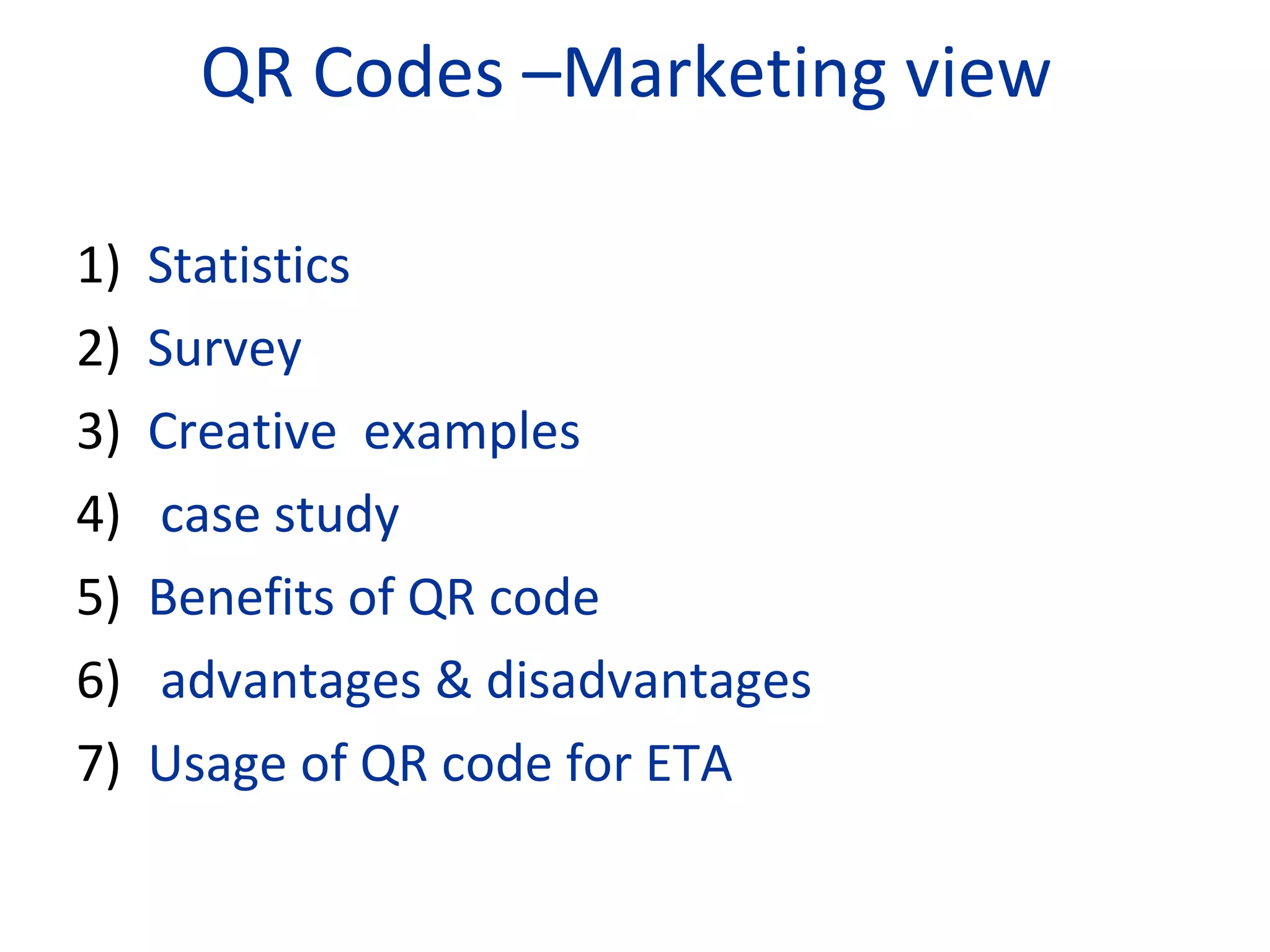 QR Codes –Marketing view  Statistics Survey Creative  examples case study Benefits of QR code advantages & disadvantages Usage of QR code for ETA 