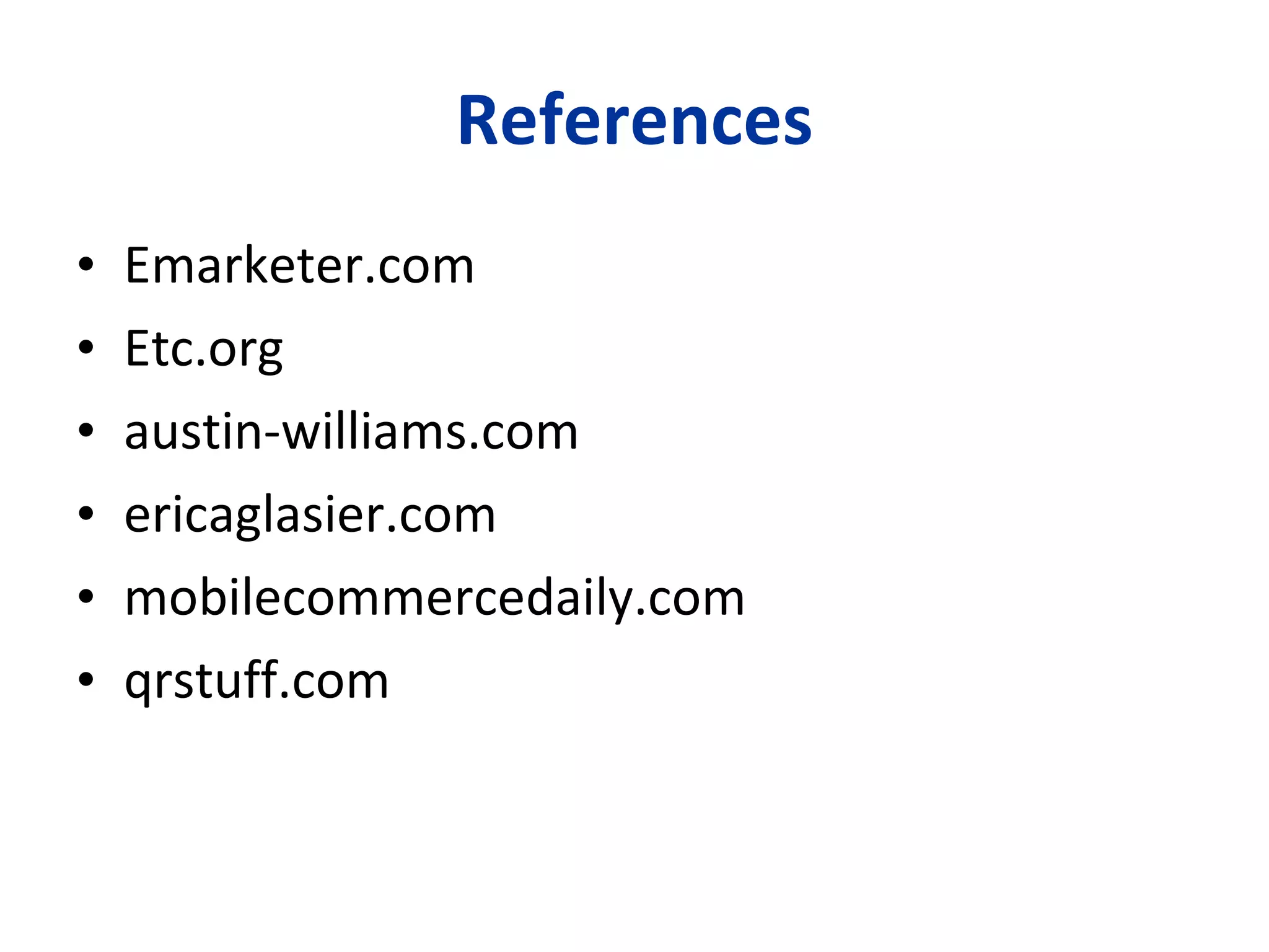 References Emarketer.com Etc.org austin-williams.com ericaglasier.com mobilecommercedaily.com qrstuff.com 