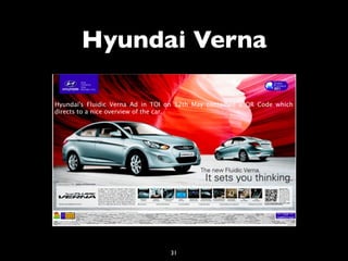 Hyundai Verna

Hyundai's Fluidic Verna Ad in TOI on 12th May contained a QR Code which
directs to a nice overview of the car.




                                  31
 