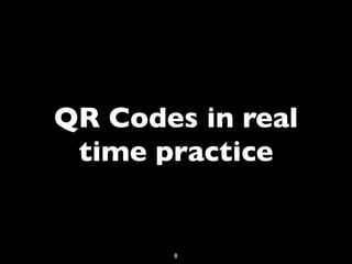 QR Codes in real
 time practice


       8
 