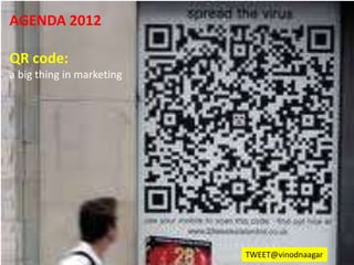 AGENDA 2012

QR code:
a big thing in marketing




                           TWEET@vinodnaagar
 