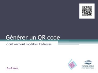 Générer un QR code
dont on peut modifier l’adresse




Avril 2012
 