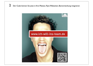 2   Der Code können Sie jetzt in Ihre Plakate, Flyer, Webseiten, Bannerwerbung integrieren
 