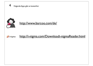 4   Folgende Apps gibt es kostenfrei:




           http://www.barcoo.com/de/


           http://i-nigma.com/Downloadi-nigmaReader.html
 
