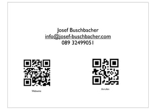 Josef Buschbacher
           info@josef-buschbacher.com
                  089 32499051




                                 Anrufen
Webseite
 