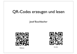 QR-Codes erzeugen und lesen

              Josef Buschbacher




                                  Anrufen
   Webseite
 