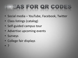 •   Social media – YouTube, Facebook, Twitter
•   Class listings (catalog)
•   Self-guided campus tour
•   Advertise upcoming events
•   Surveys
•   College fair displays
•   ?
 
