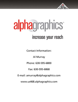 Contact Information:

           Al Murray

      Phone: 630-595-6800

        Fax: 630-595-6868

E-mail: amurray@alphagraphics.com

  www.us468.alphagraphics.com
 