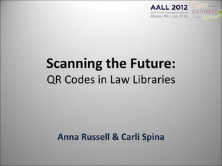 Scanning the Future:
QR Codes in Law Libraries



  Anna Russell & Carli Spina
 
