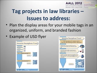 Tag projects in law libraries –
         Issues to address:
• Plan the display areas for your mobile tags in an
  organize...