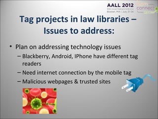 Tag projects in law libraries –
         Issues to address:
• Plan on addressing technology issues
  – Blackberry, Android...