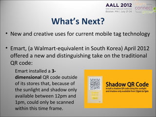 What’s Next?
• New and creative uses for current mobile tag technology

• Emart, (a Walmart-equivalent in South Korea) Apr...