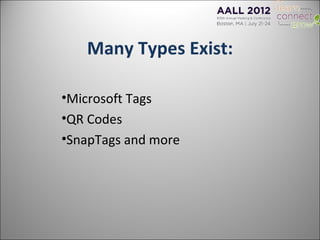 Many Types Exist:

•Microsoft Tags
•QR Codes
•SnapTags and more
 