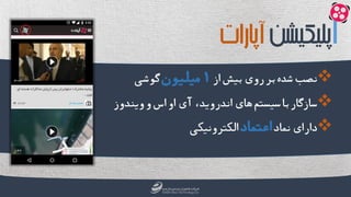 ‫ا‬‫پلیکیشن‬‫آپ‬‫ارات‬
‫از‬‫بیش‬‫روی‬‫بر‬‫شده‬‫نصب‬1‫میلیون‬‫گوشی‬
‫ویندوز‬‫و‬‫اس‬‫او‬‫آی‬،‫اندروید‬‫های‬‫سیستم‬‫با‬‫سازگار‬
‫نماد‬‫دارای‬‫اعتماد‬‫الکترونیکی‬
 