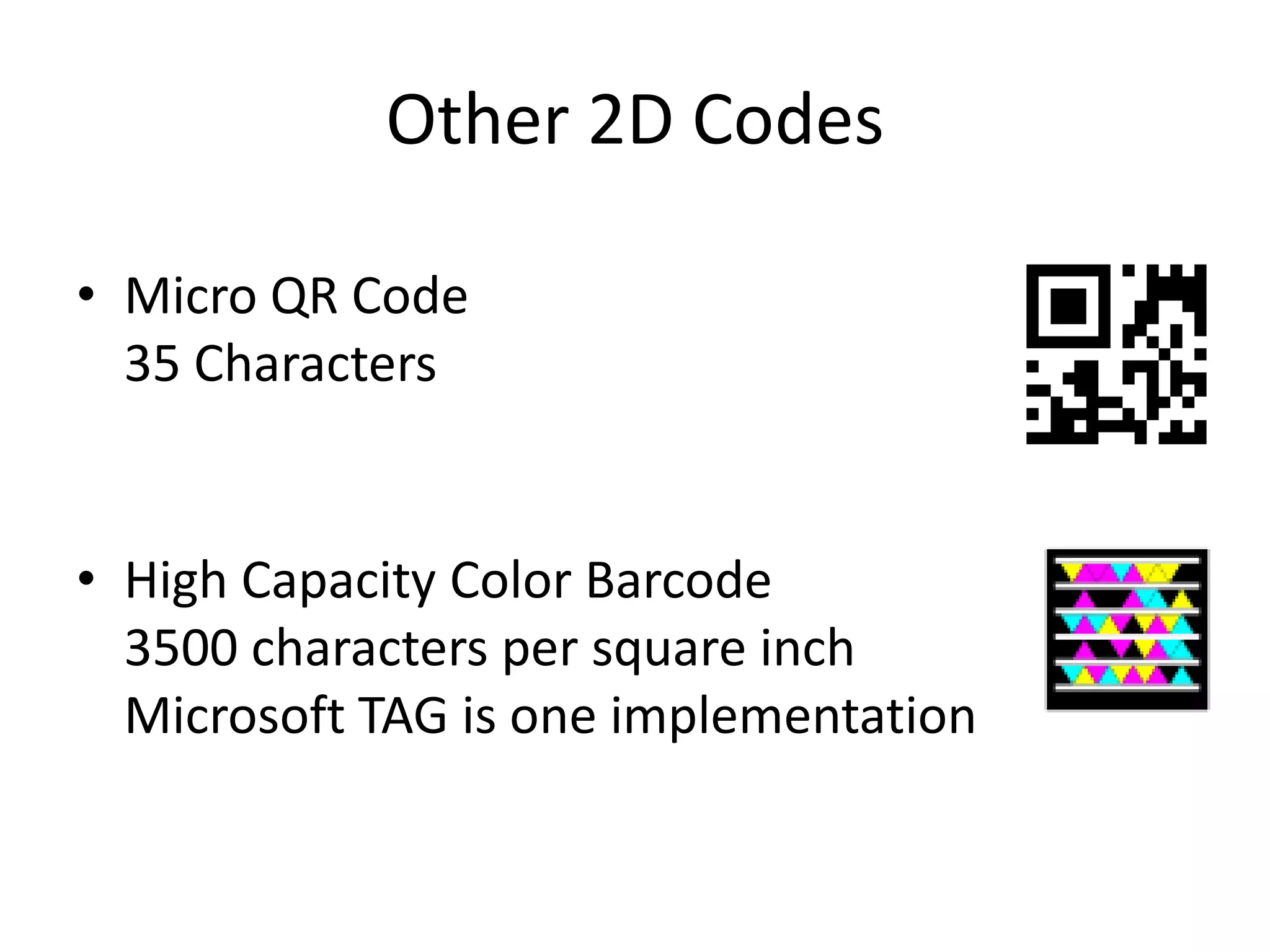 Other 2D CodesMicro QR Code35 CharactersHigh Capacity Color Barcode3500 characters per square inchMicrosoft TAG is one implementation