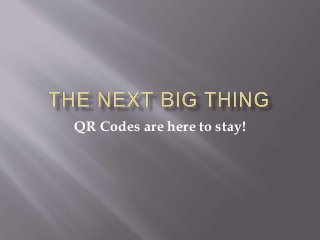 QR Codes are here to stay!
 