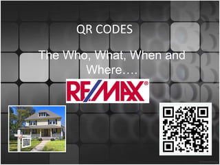 QR CODES The Who, What, When and Where…. 