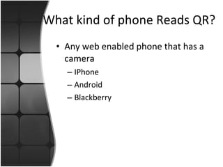 What kind of phone Reads QR? Any web enabled phone that has a camera IPhone Android Blackberry 