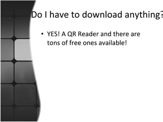 Do I have to download anything? YES! A QR Reader and there are tons of free ones available! 