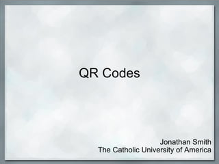QR Codes Jonathan Smith The Catholic University of America 