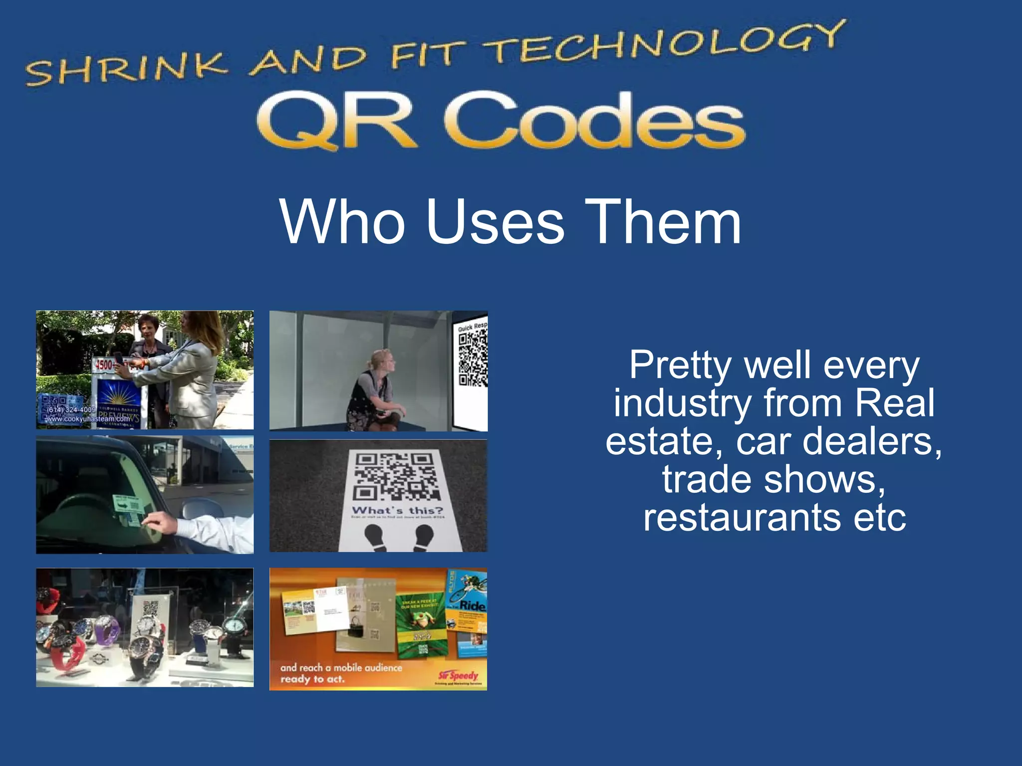 Who Uses Them Pretty well every industry from Real estate, car dealers, trade shows, restaurants etc 