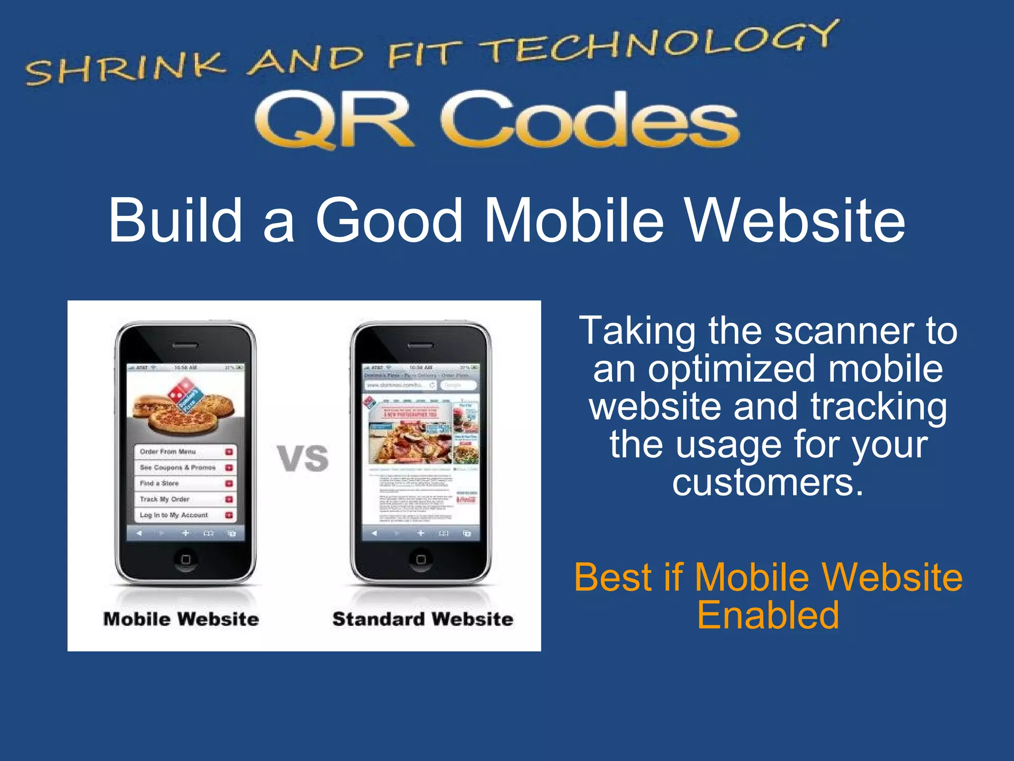 Build a Good Mobile Website Taking the scanner to an optimized mobile website and tracking the usage for your customers. Best if Mobile Website Enabled 