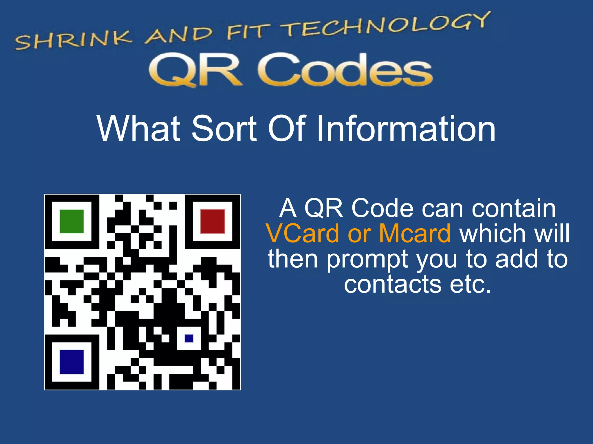 What Sort Of Information A QR Code can contain  VCard or Mcard  which will then prompt you to add to contacts etc. 