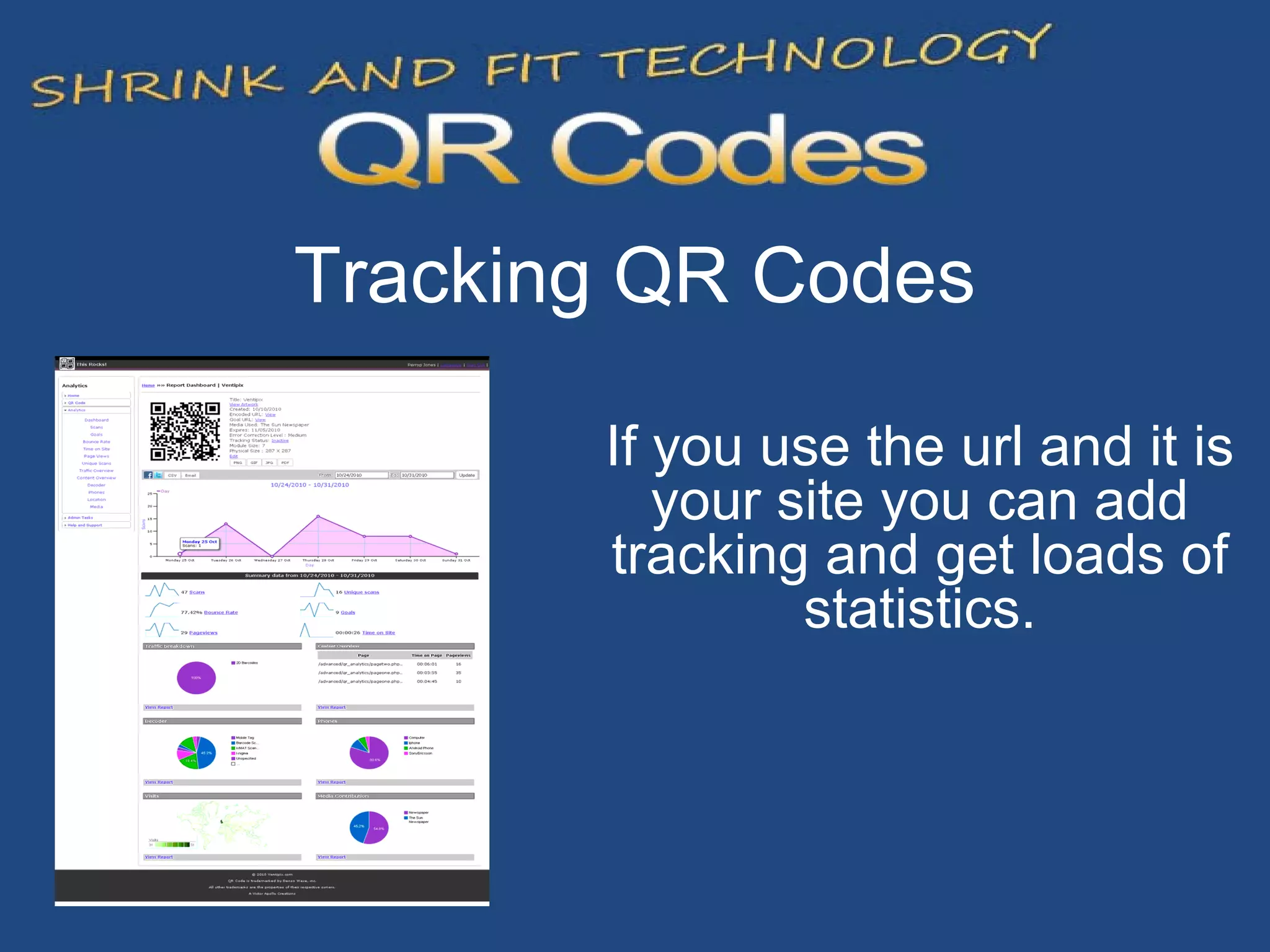 Tracking QR Codes If you use the url and it is your site you can add tracking and get loads of statistics. 