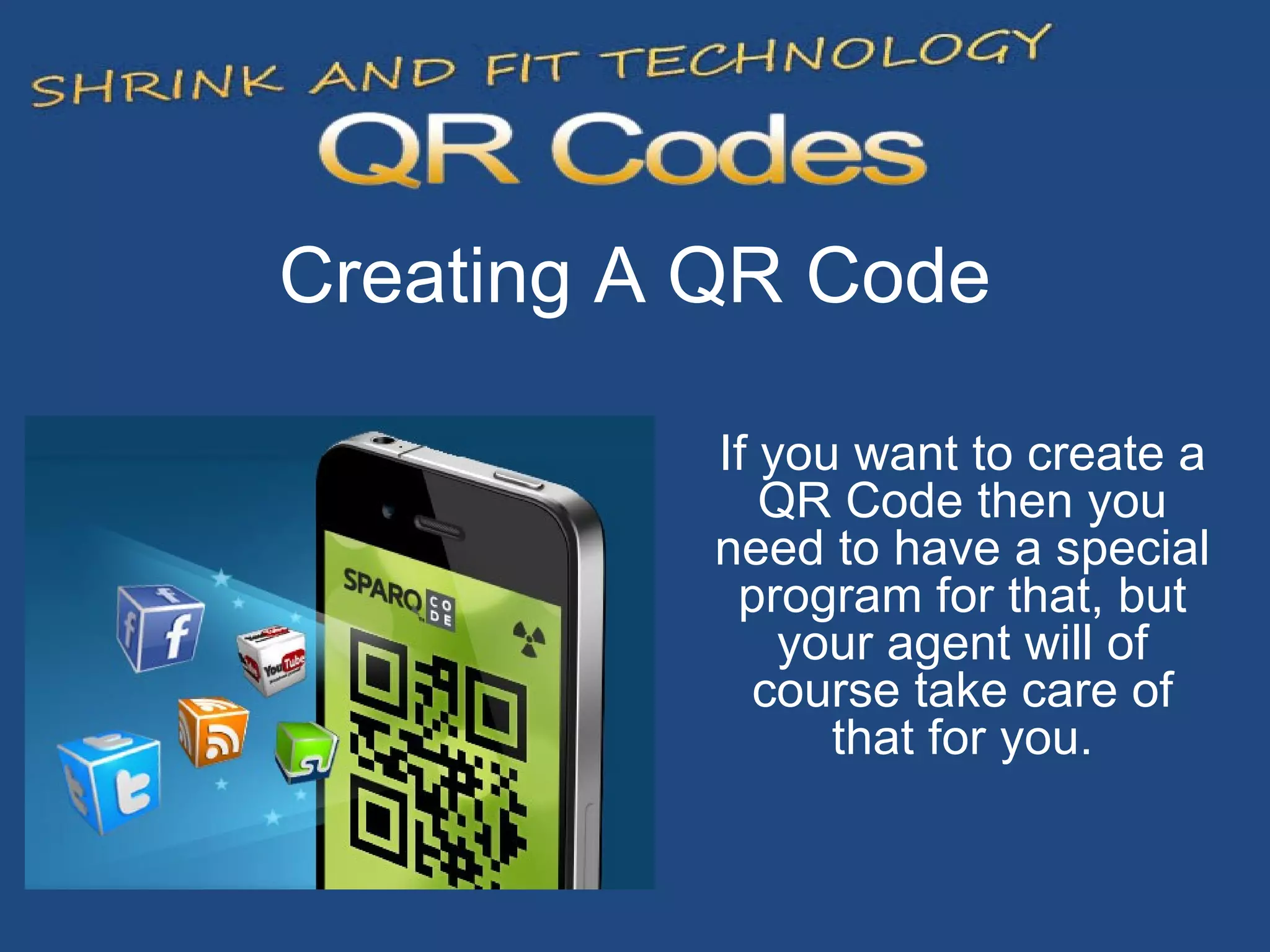 Creating A QR Code If you want to create a QR Code then you need to have a special program for that, but your agent will of course take care of that for you. 