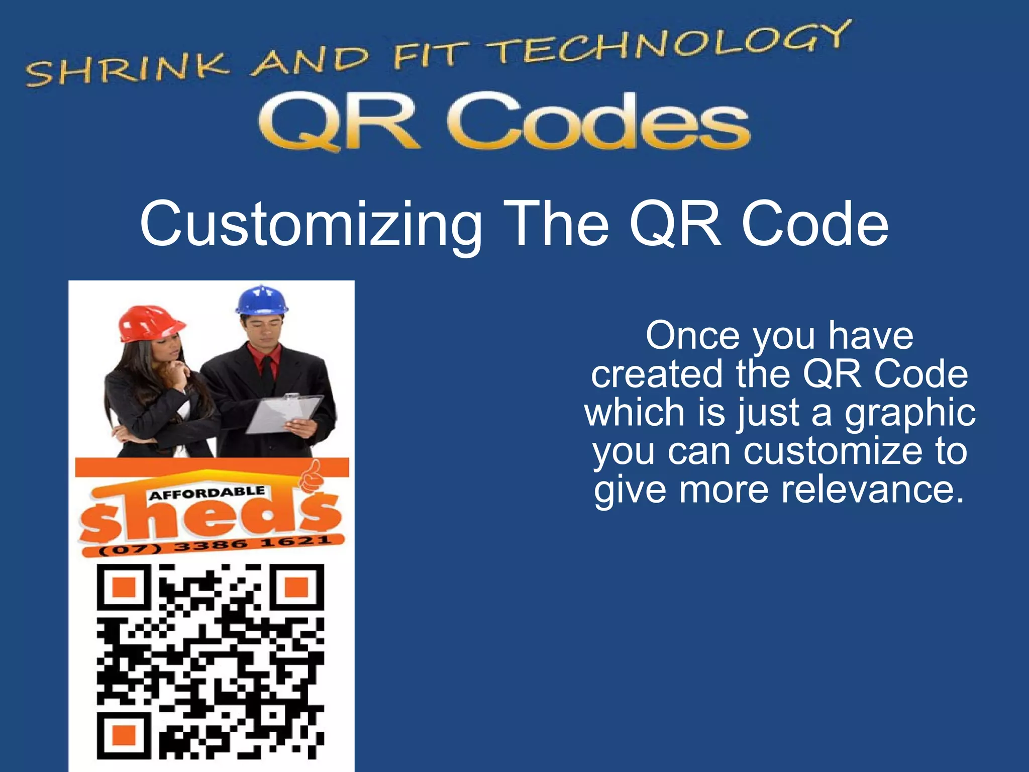 Customizing The QR Code Once you have created the QR Code which is just a graphic you can customize to give more relevance. 