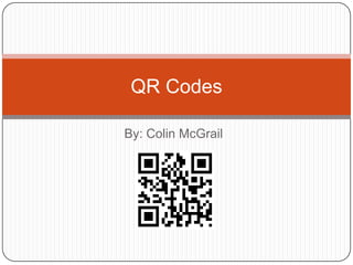 By: Colin McGrail QR Codes 