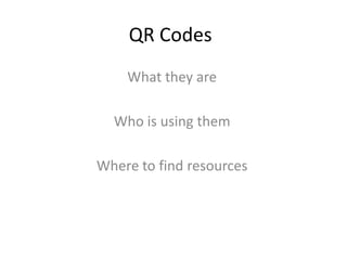 QR Codes What they are Who is using them Where to find resources 