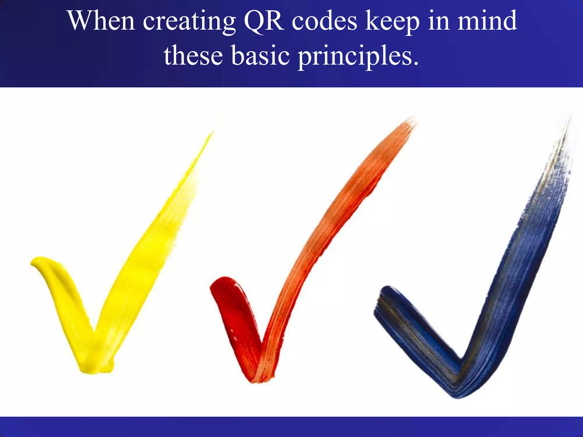 When creating QR codes keep in mind these basic principles. 