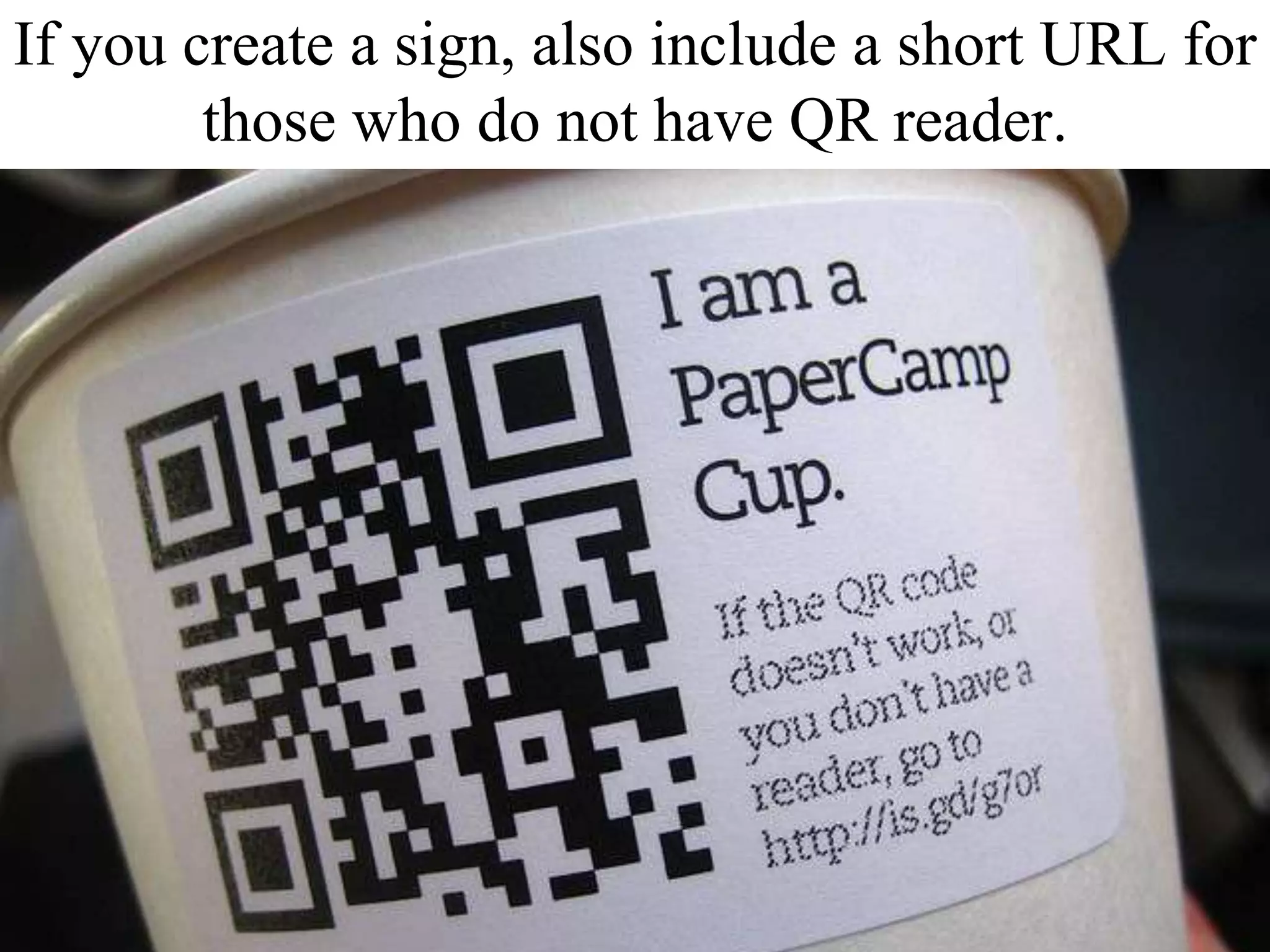 If you create a sign, also include a short URL for those who do not have QR reader.