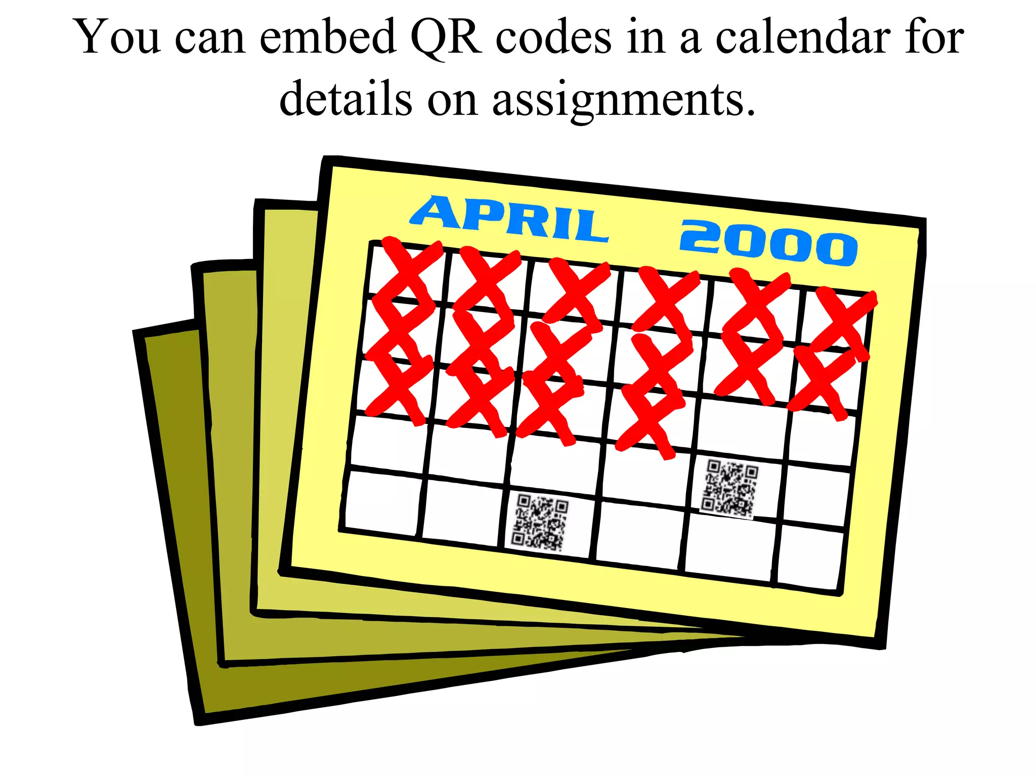 You can embed QR codes in a calendar for details on assignments.