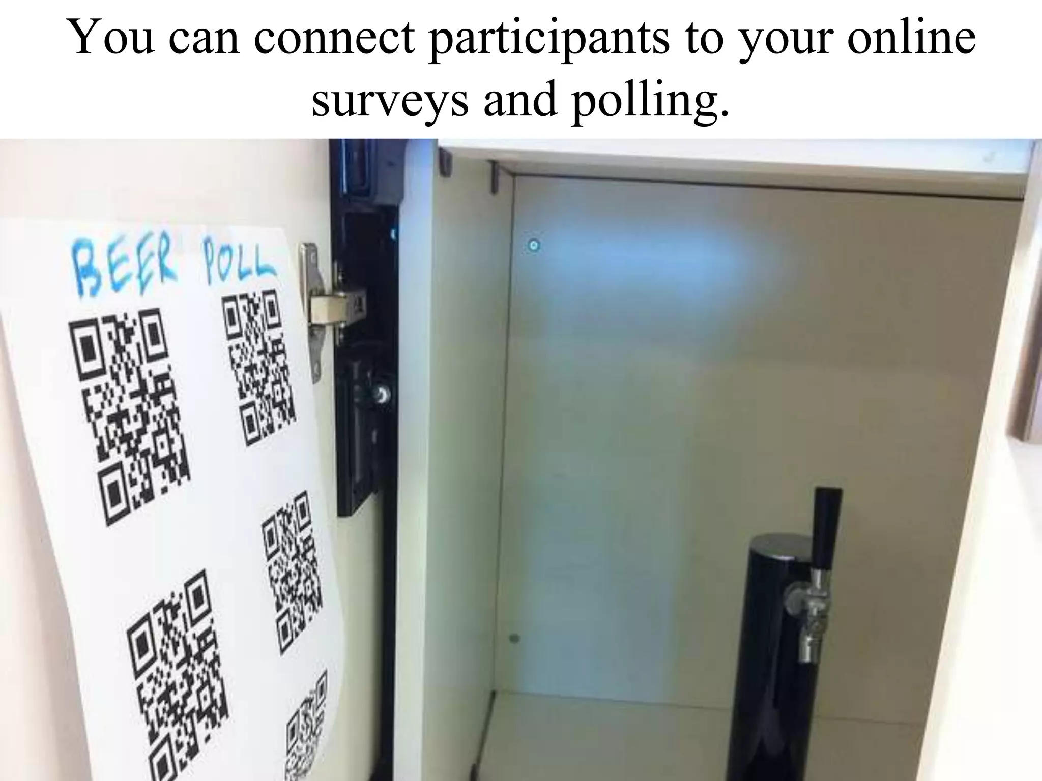 You can connect participants to your online surveys and polling.