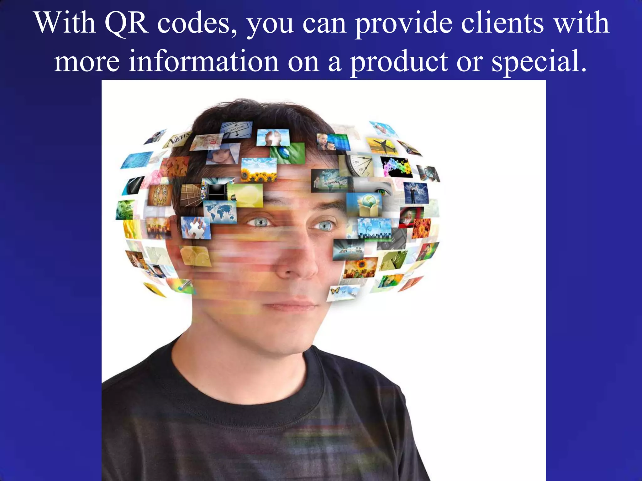 With QR codes, you can provide clients with more information on a product or special.