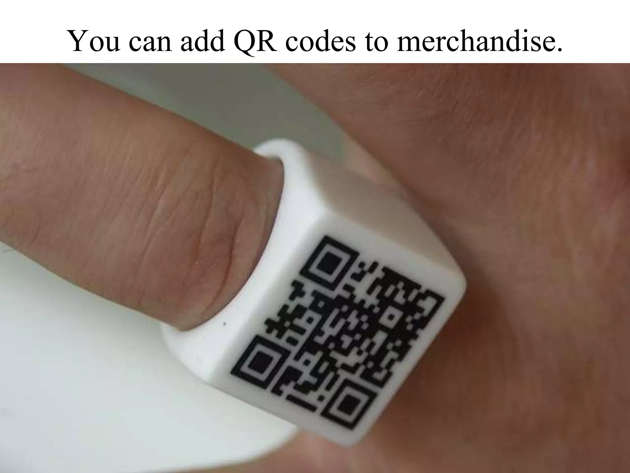 You can add QR codes to merchandise.