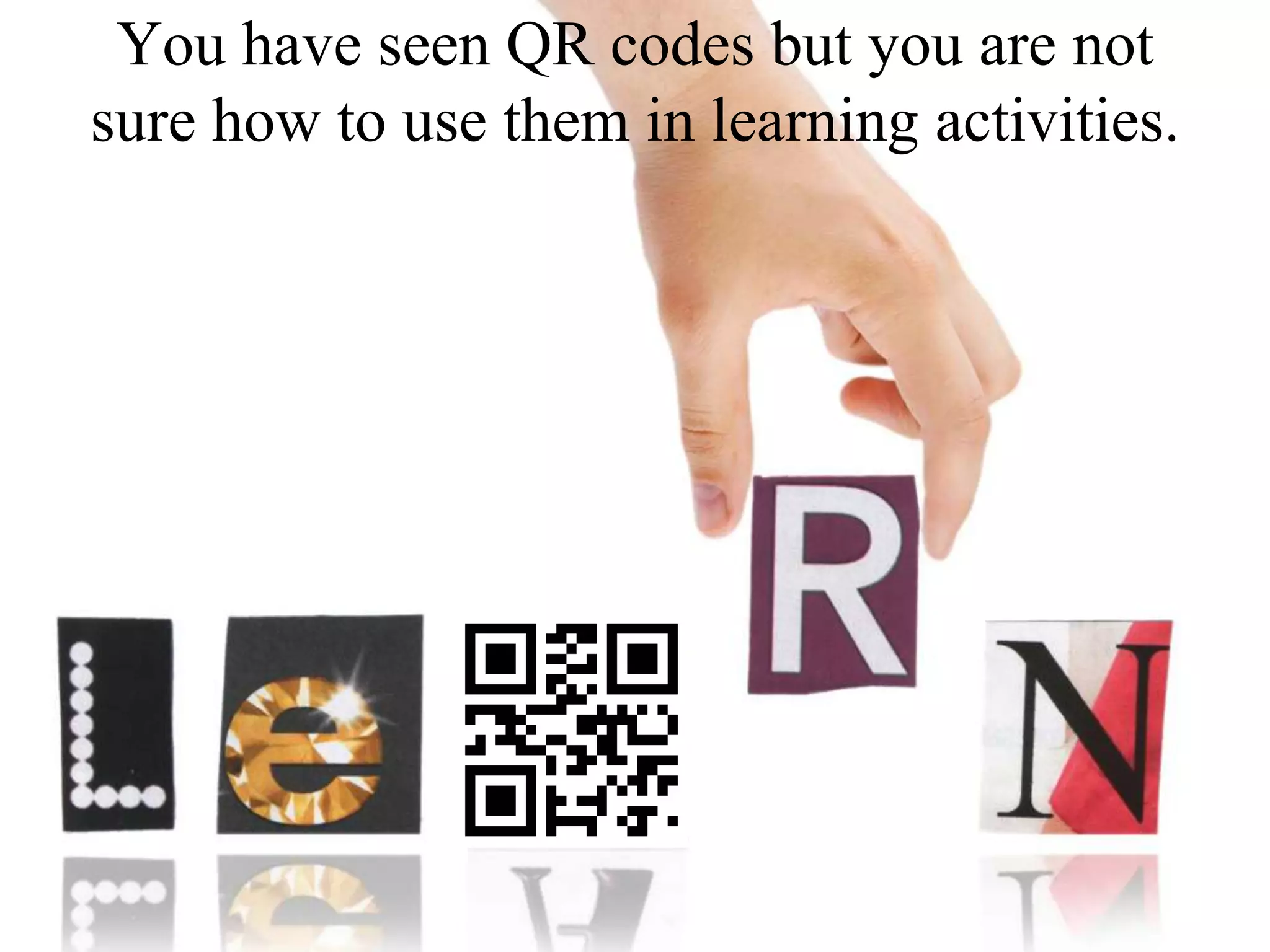You have seen QR codes but you are not sure how to use them in learning activities.