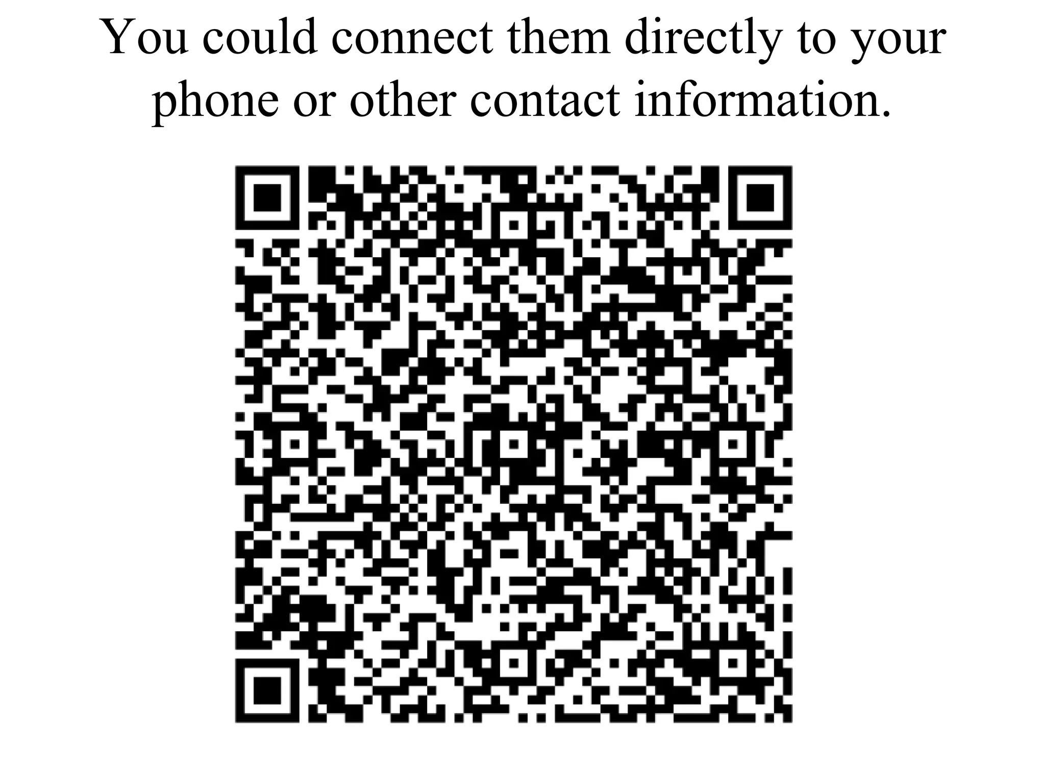 You could connect them directly to your phone or other contact information.