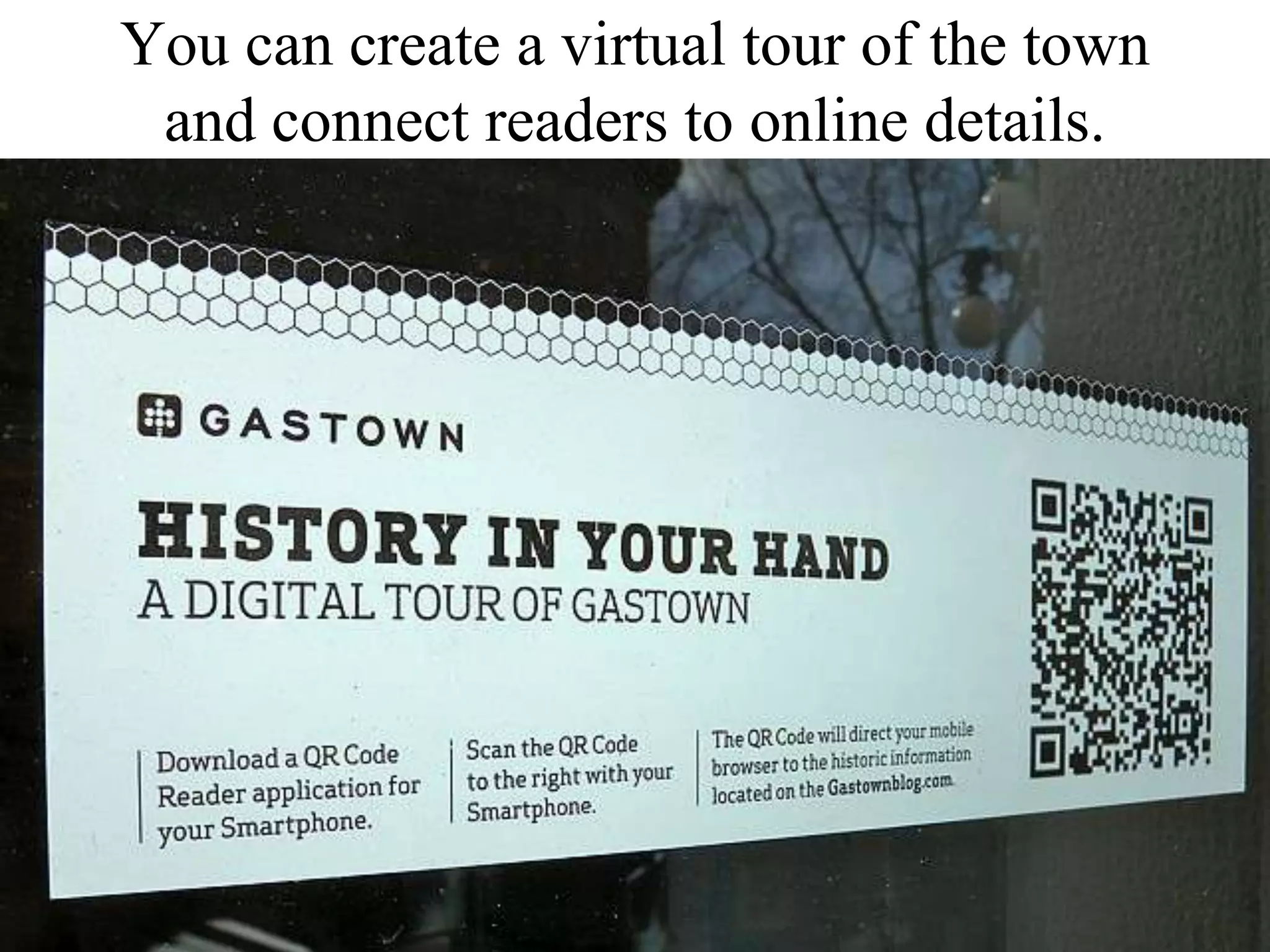You can create a virtual tour of the town and connect readers to online details.