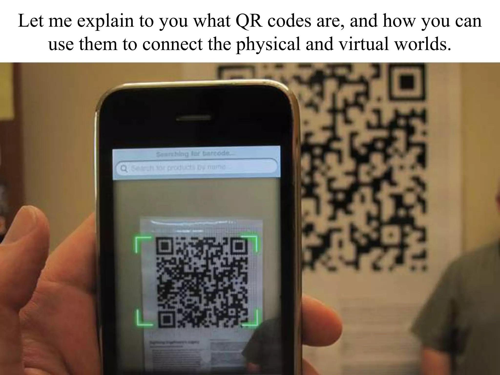 Let me explain to you what QR codes are, and how you can use them to connect the physical and virtual worlds.